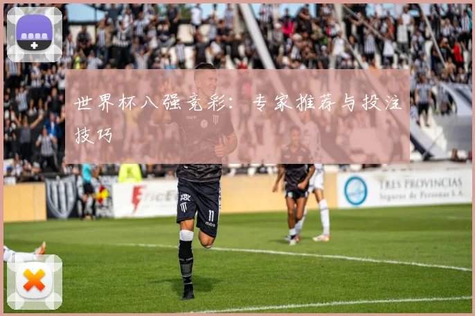 世界杯八强竞彩：专家推荐与投注技巧