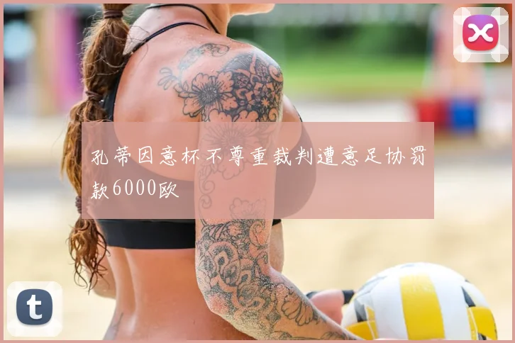 孔蒂因意杯不尊重裁判遭意足协罚款6000欧