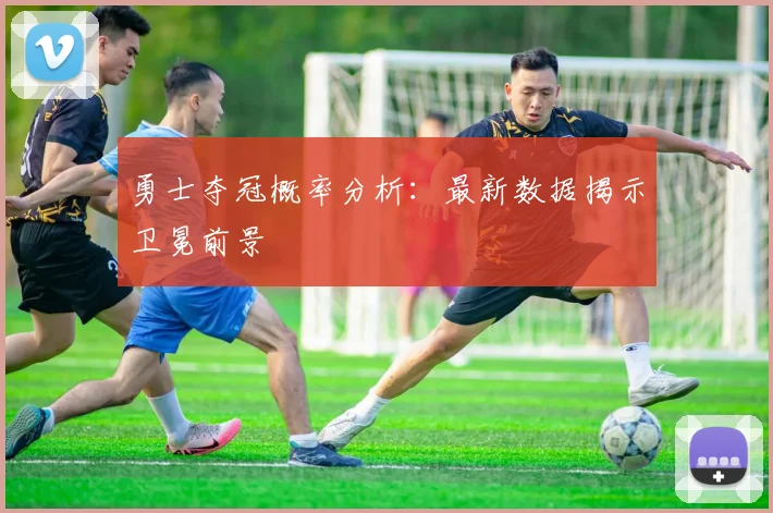 勇士夺冠概率分析：最新数据揭示卫冕前景