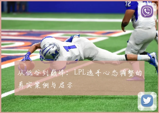 从低谷到巅峰：LPL选手心态调整的真实案例与启示